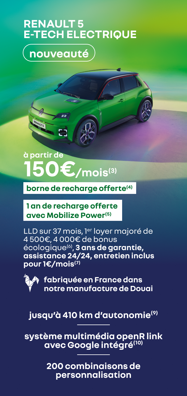 NOUVEAUTÉ RENAULT 5 E-TECH ELECTRIQUE à partir de 150€/mois(3) borne de recharge offerte(4) 1an de recharge offerte avec Mobilize Power(5)